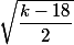 \sqrt{\dfrac{k-18}{2}}